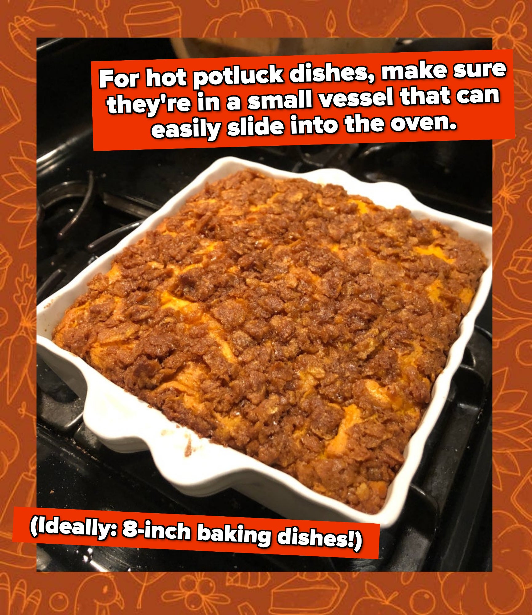 for hot potluck dishes, make sure they&#x27;re in a small vessel, like an 8-inch baking dish as shown here