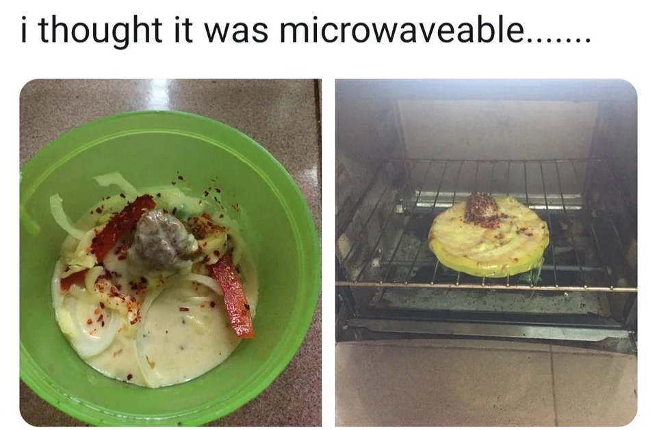 A side-by-side of a plastic bowl of food intact and then it melted in the oven with the caption, &quot;I thought it was microwaveable....&quot;