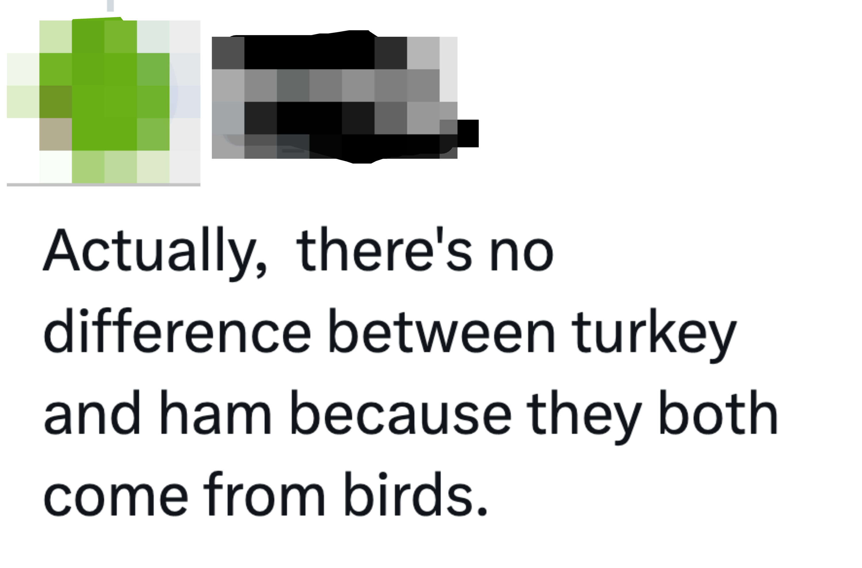 &quot;Actually, there&#x27;s no difference between turkey and ham because they both come from birds&quot;