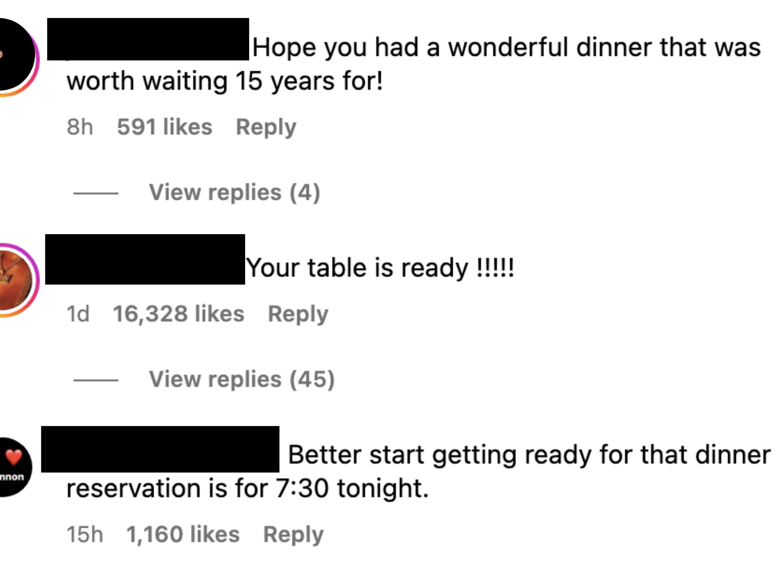 Comments: &quot;Hope you had a wonderful dinner that was worth waiting 15 years for!,&quot; &quot;Your table is ready!!!!!&quot; and &quot;Better start getting ready for that dinner reservation is for 7:30 tonight&quot;