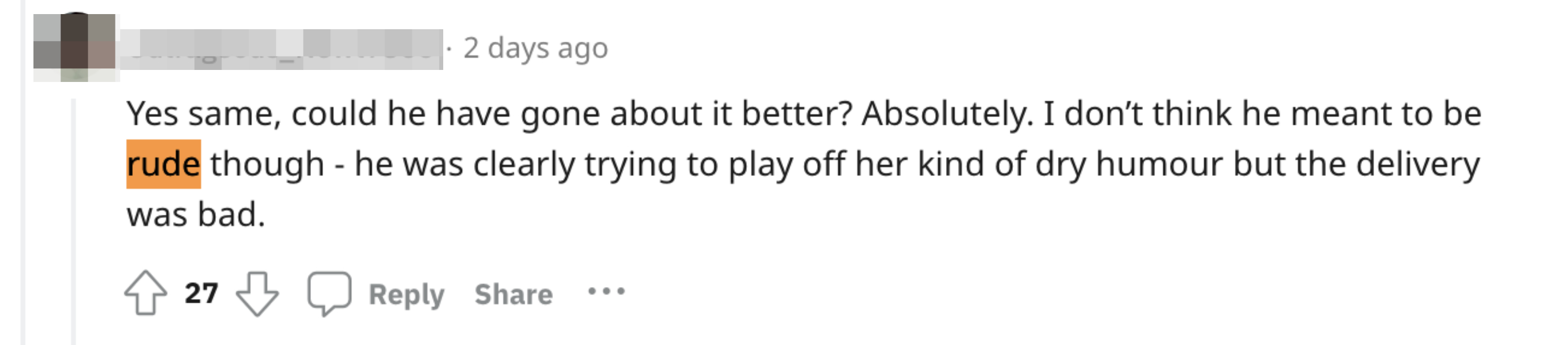 &quot;Yes same, could he have gone about it better? Absolutely. I don&#x27;t think he meant to be rude though - he was clearly trying to play off her kid of dry humour but the delivery was bad&quot;