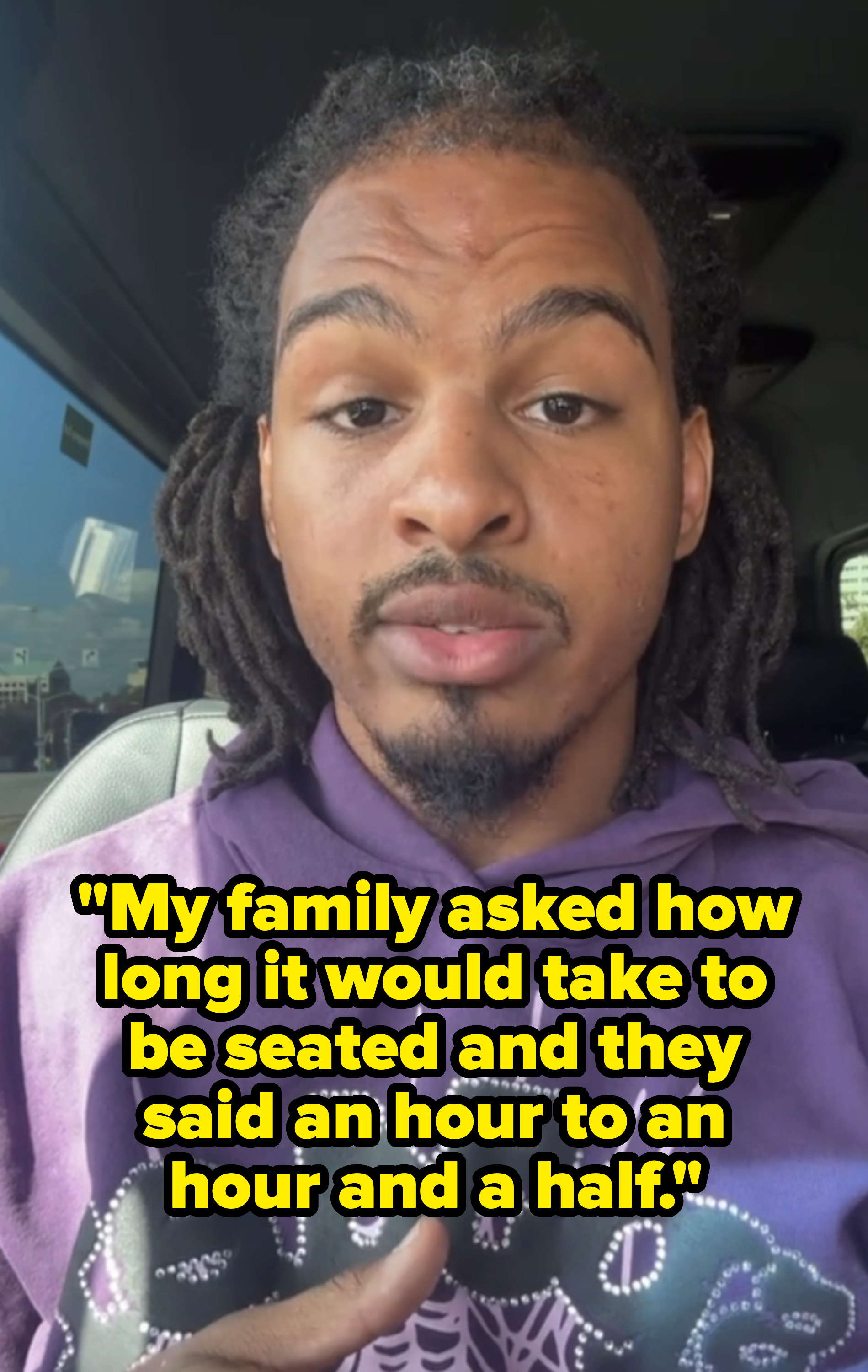 &quot;My family asked how long it would take to be seated and they said an hour to an hour and a half.&quot;