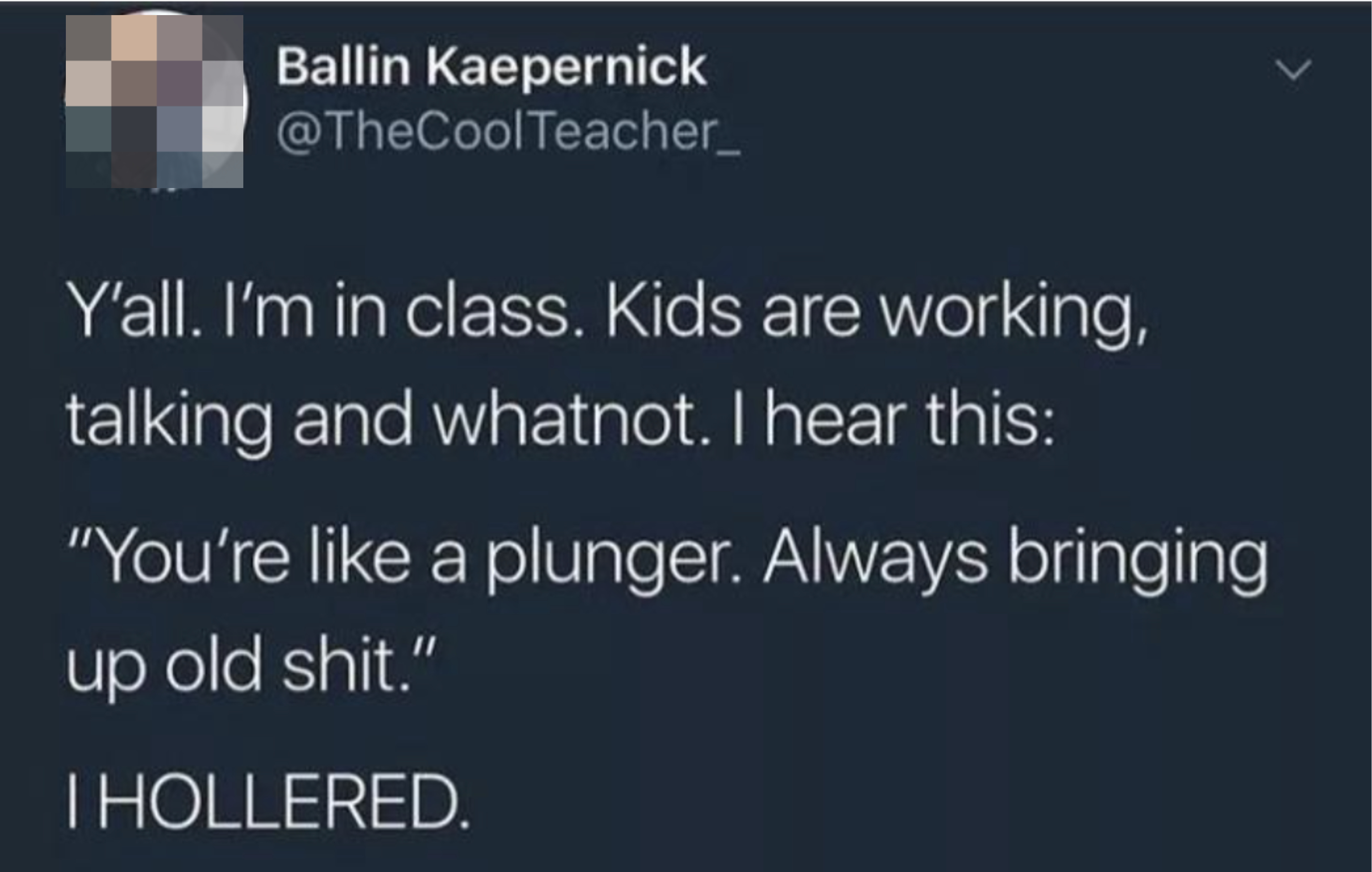 &quot;You&#x27;re like a plunger. Always bringing up old shit.&quot;