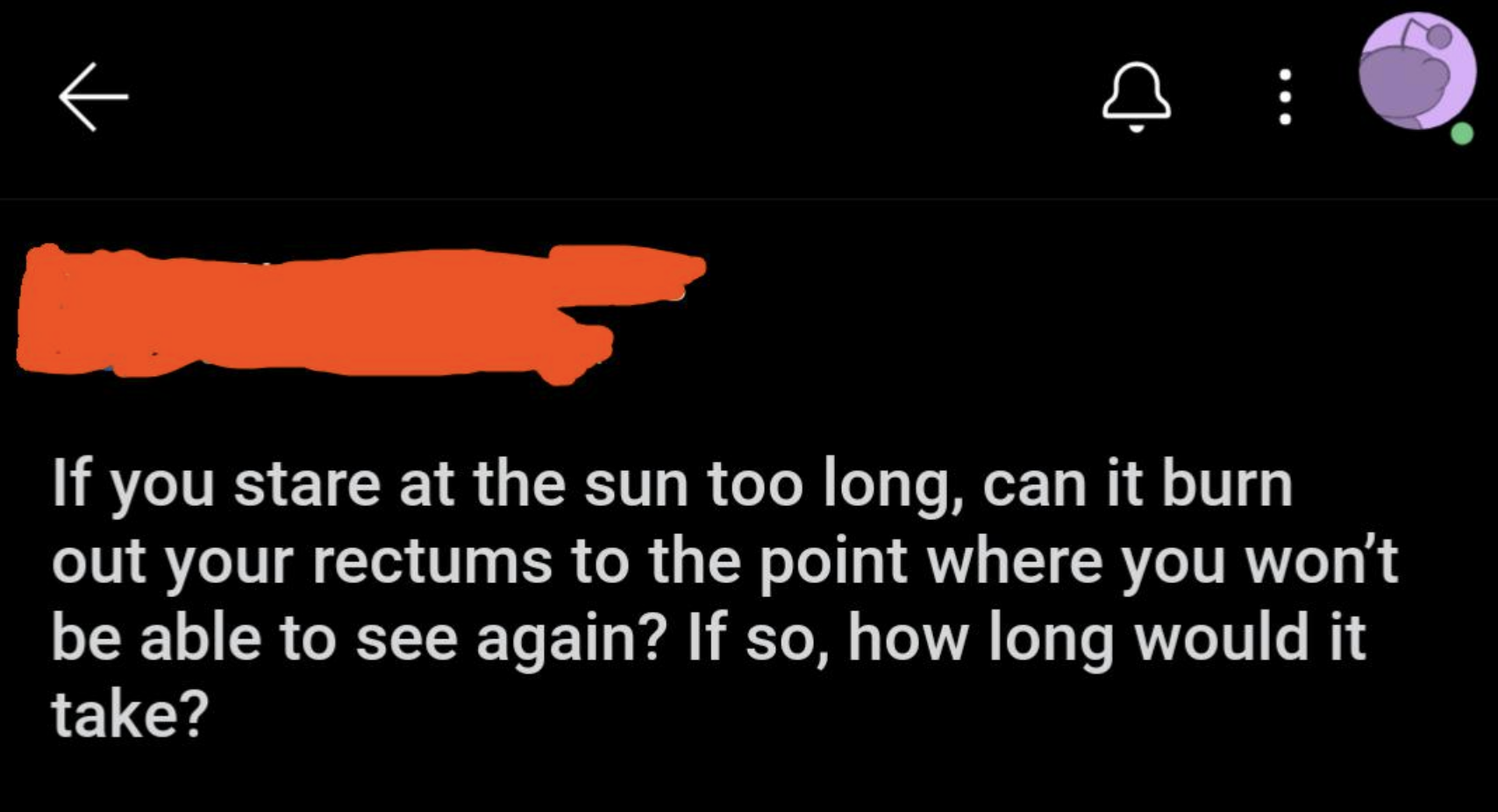 "can it burn out your rectums to the point where you won't be able to see again?"