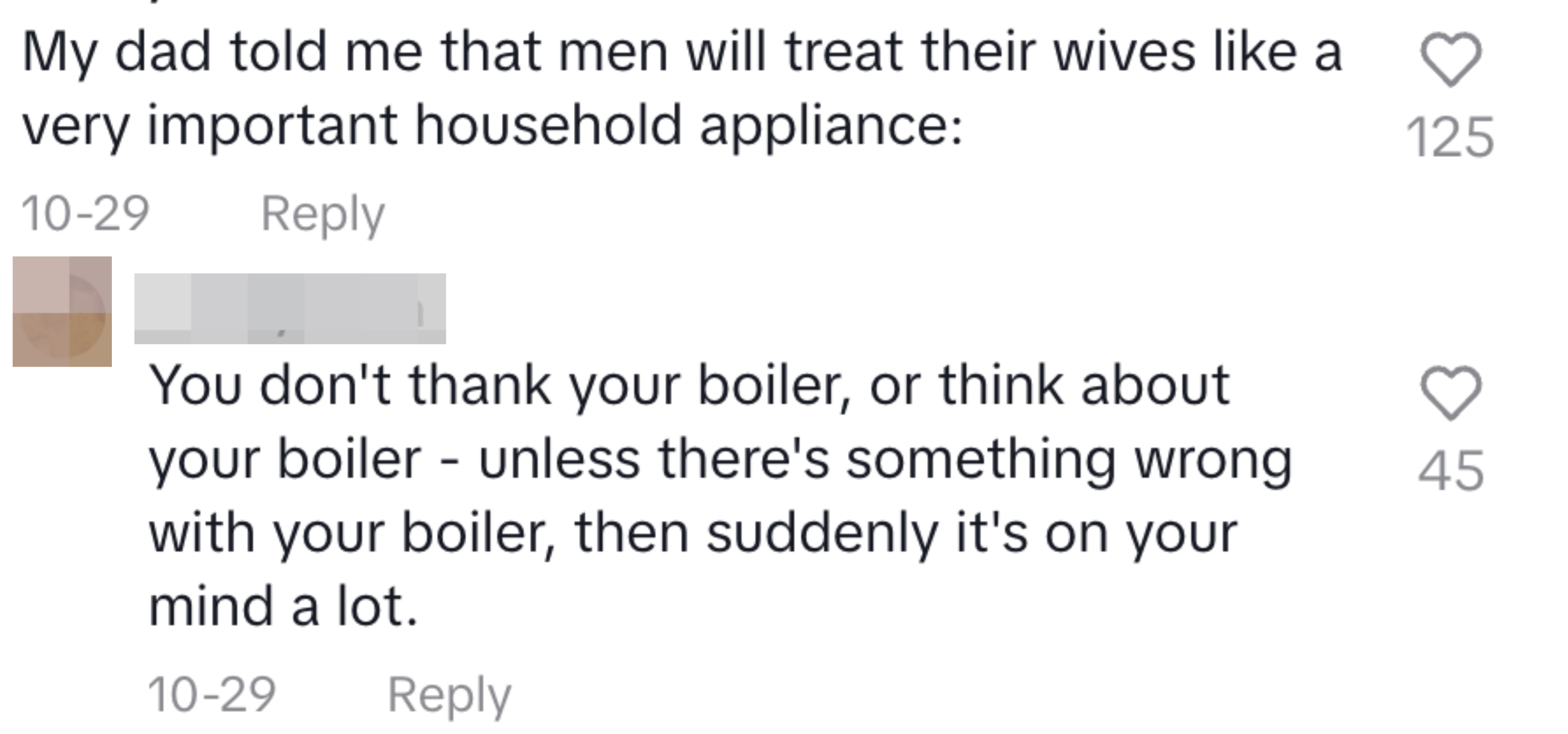 my dad told me that men will treat their wives like a very important household appliance. You don&#x27;t thank your boiler or think about your boiler unless there&#x27;s something wrong with it