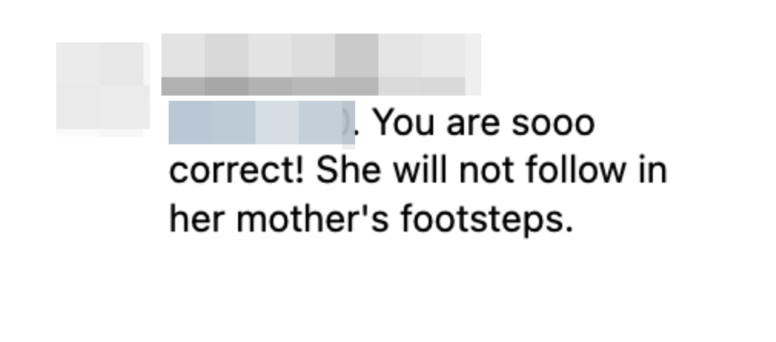 You are sooo correct! She will not follow in her mother&#x27;s footsteps