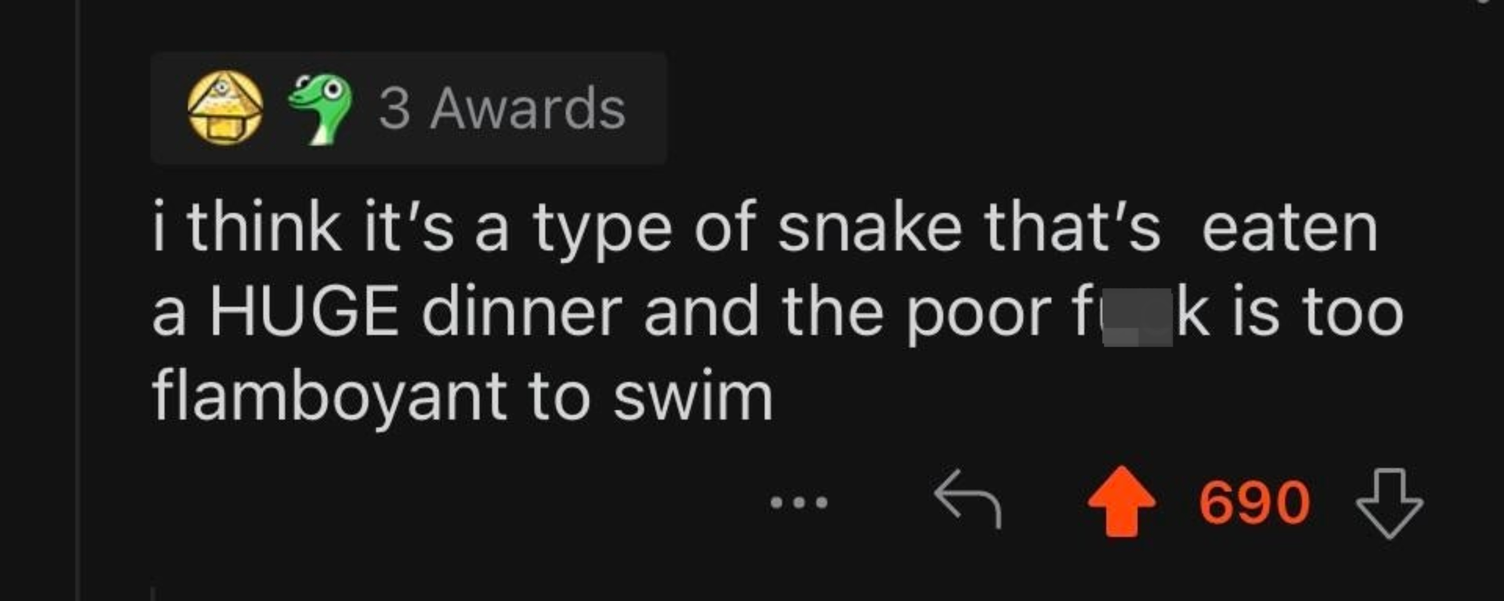 &quot;i think it&#x27;s a type of snake that&#x27;s eaten a HUGE dinner and the poor f*ck is too flamboyant to swim&quot;