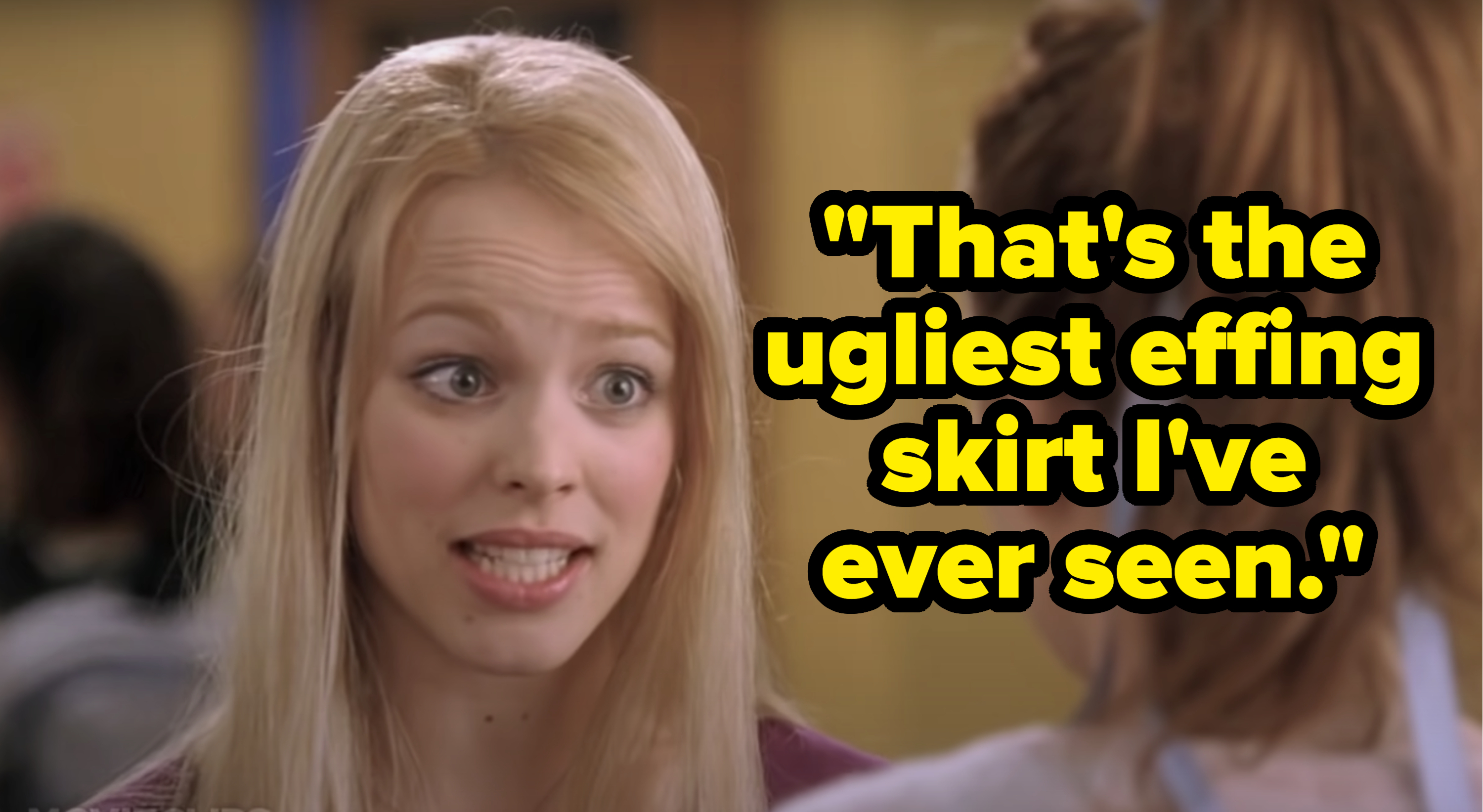 Regina George looks at Cady Heron in the hallway and makes a face. Text reads &quot;That&#x27;s the ugliest effing skirt I&#x27;ve ever seen.&quot;