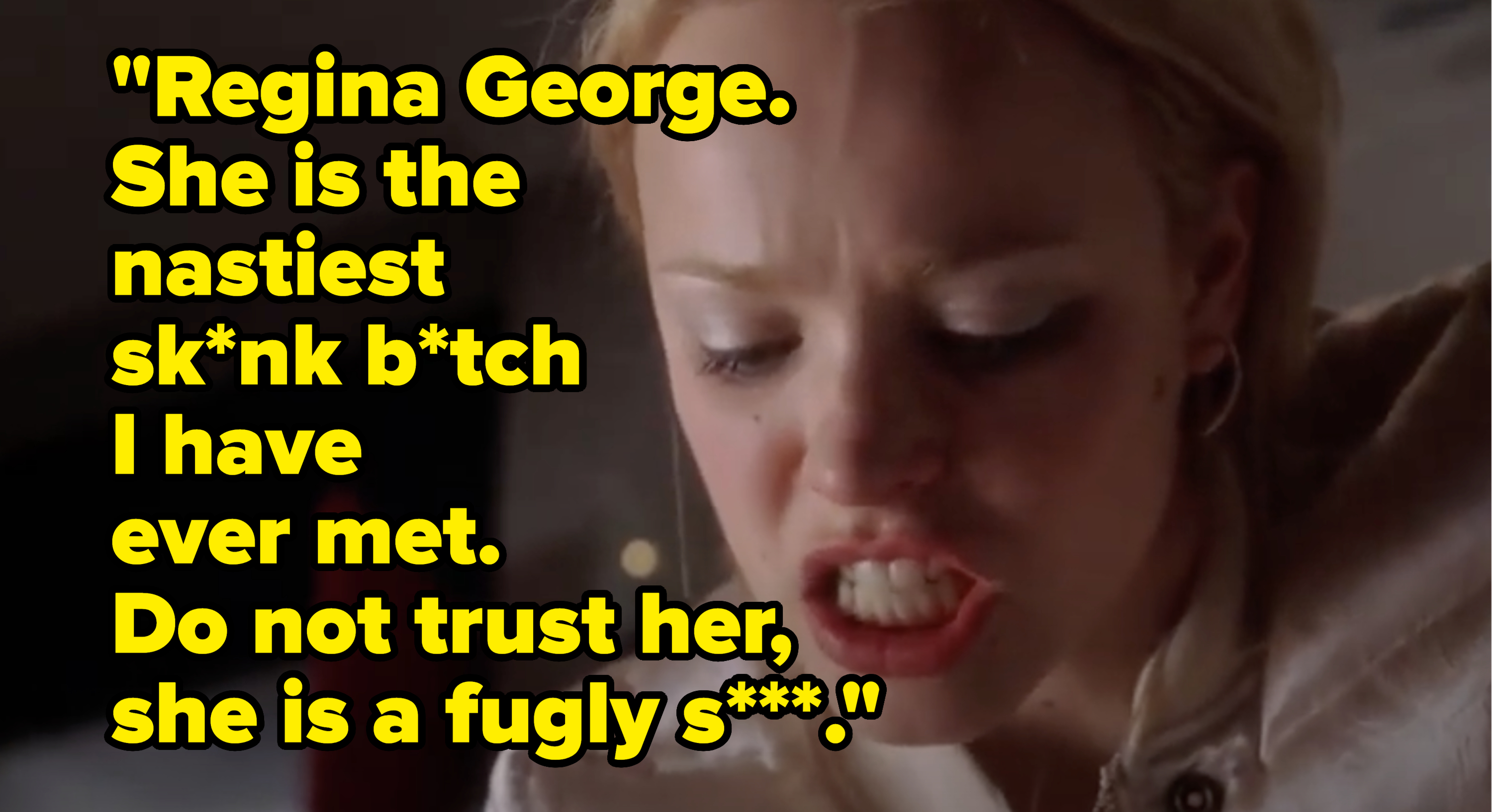 Regina George angrily looks down. A vein pops out of her head and her teeth are clenched. Text on the left reads: &quot;Regina George. She is the nastiest sk*nk b*tch I have ever met. Do not trust her, she is a fugly sl*t.&quot;