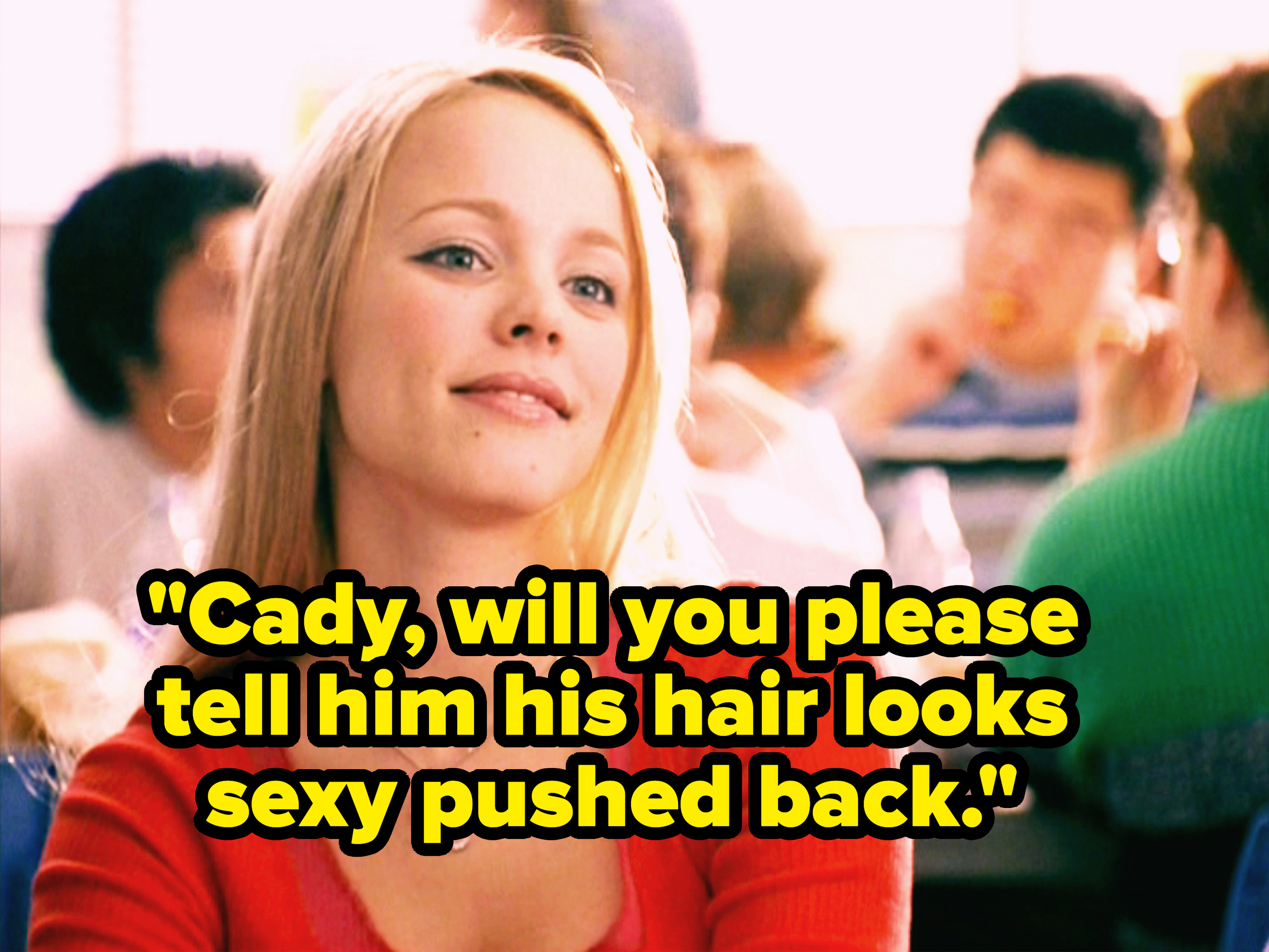 Regina George wears a huge R necklace and looks up. Text reads &quot;Cady, will you please tell him his hair looks sexy pushed back?&quot;