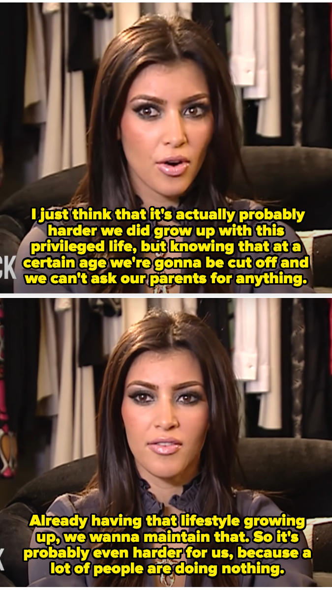 Kim saying how it was harder growing up rich because they had to maintain that lifestyle once their parents stopped supporting them