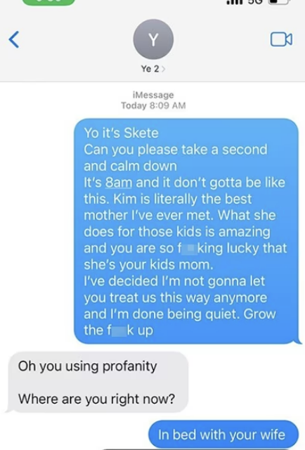 Alleged text from Pete asking Ye to calm down and calling Kim the best mother, and when Ye asks where he is right now, Pete says &quot;In bed with your wife&quot;
