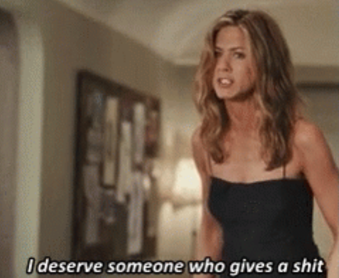 Jennifer Aniston in &quot;The Break-Up&quot; saying, &quot;I deserve someone who gives a shit&quot;