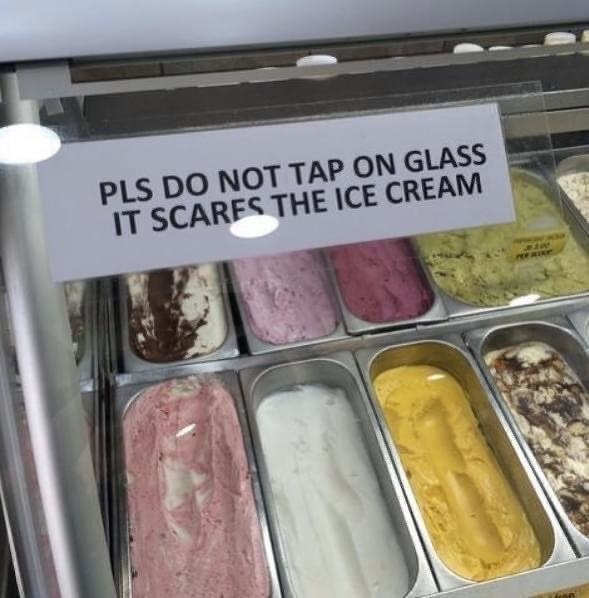 &quot;Pls do not tap on glass it scares the ice cream&quot;
