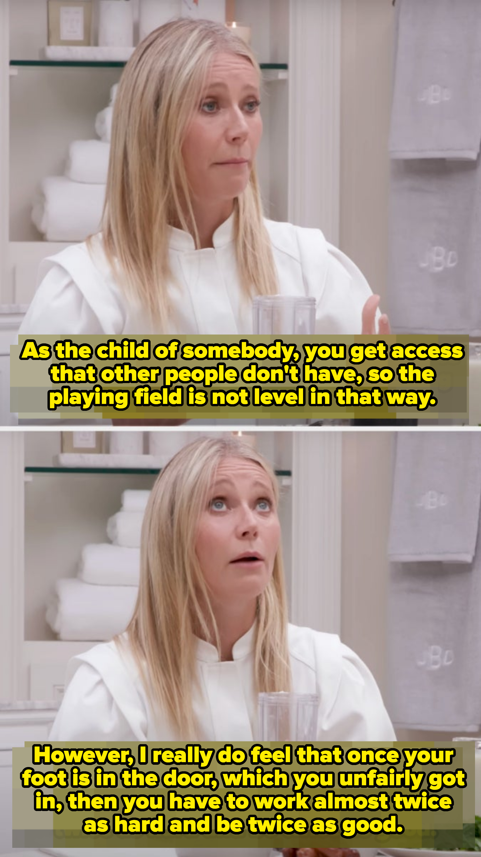 Gwyneth saying that being the child of a famous person does get you in the door, but once you&#x27;re &quot;unfairly&quot; in, &quot;then you almost have to work twice as hard and be twice as good&quot;