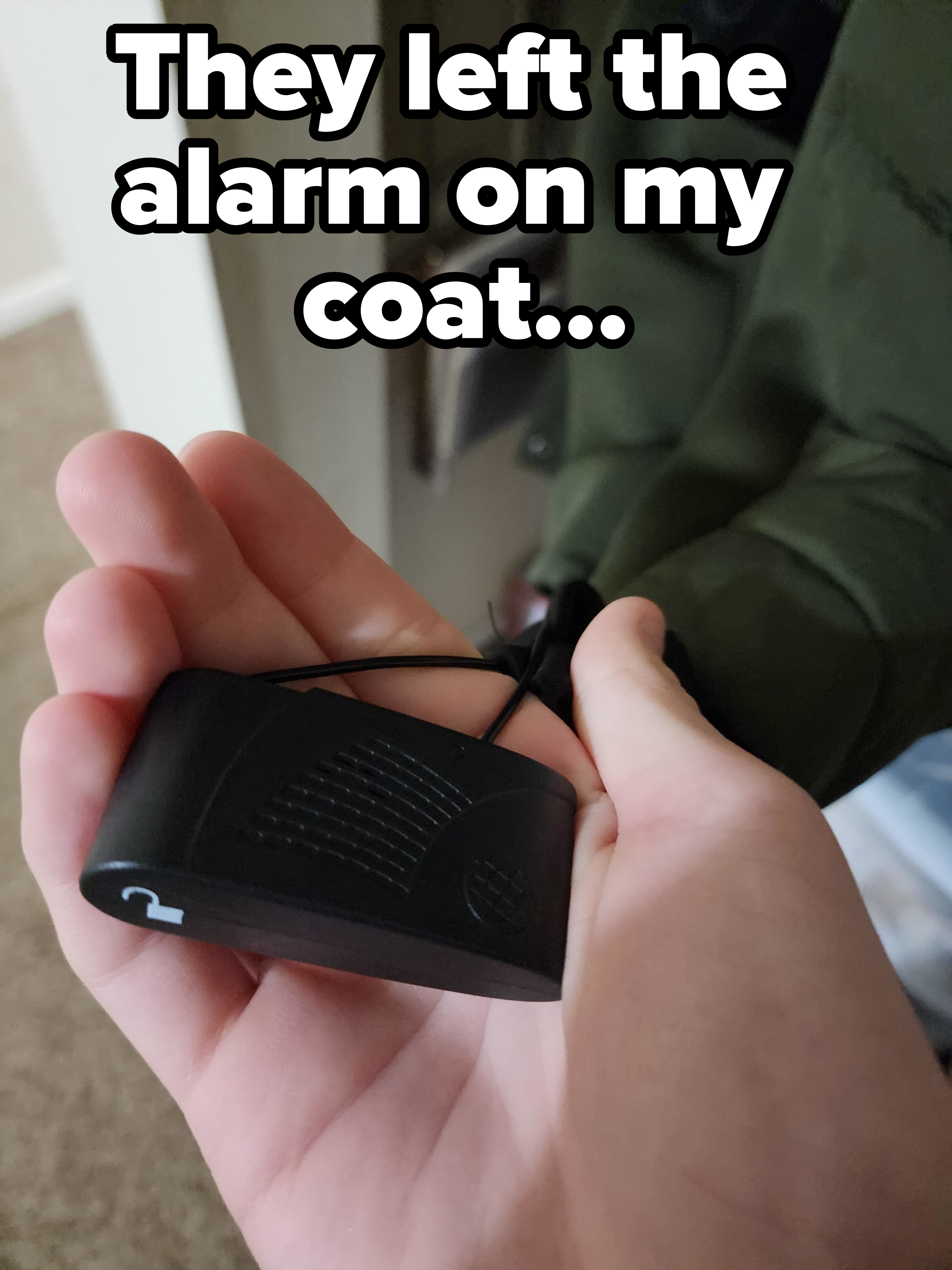 &quot;They left the alarm on my coat...&quot;