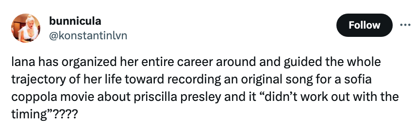 &quot;lana has organized her career around and guided the whole trajectory of her life toward recording an original song for a sofia coppola movie about elvis presley...&quot;