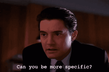 Gif of Kyle McLachlan in &quot;Twin Peaks&quot; asking, &quot;Can you be more specific?&quot;