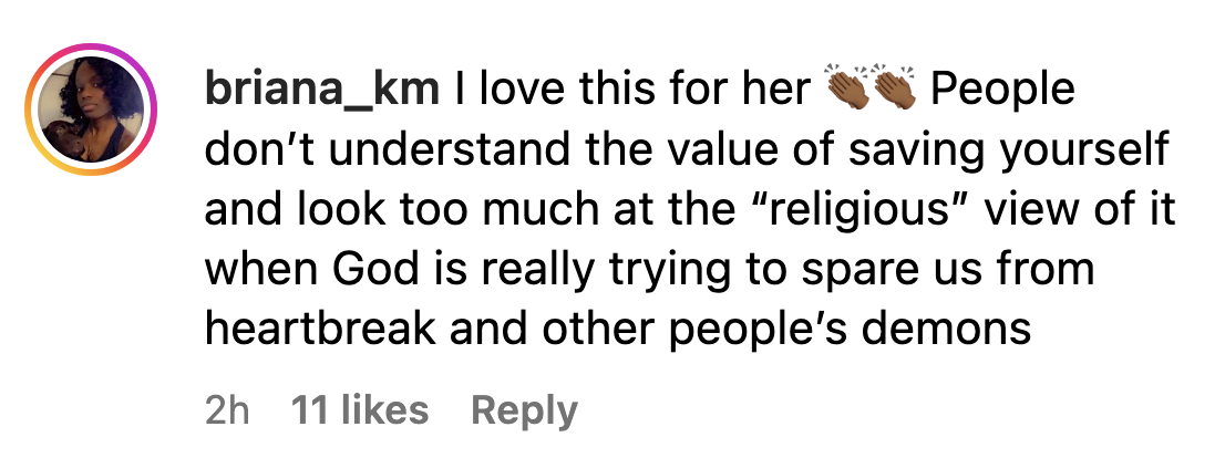 Comment: I love this for her (with applause emojis) People don&#x27;t understand the value of saving yourself and look too much at the &quot;religious&quot; view of it when God is really trying to spare us from heartbreak and other people&#x27;s demons