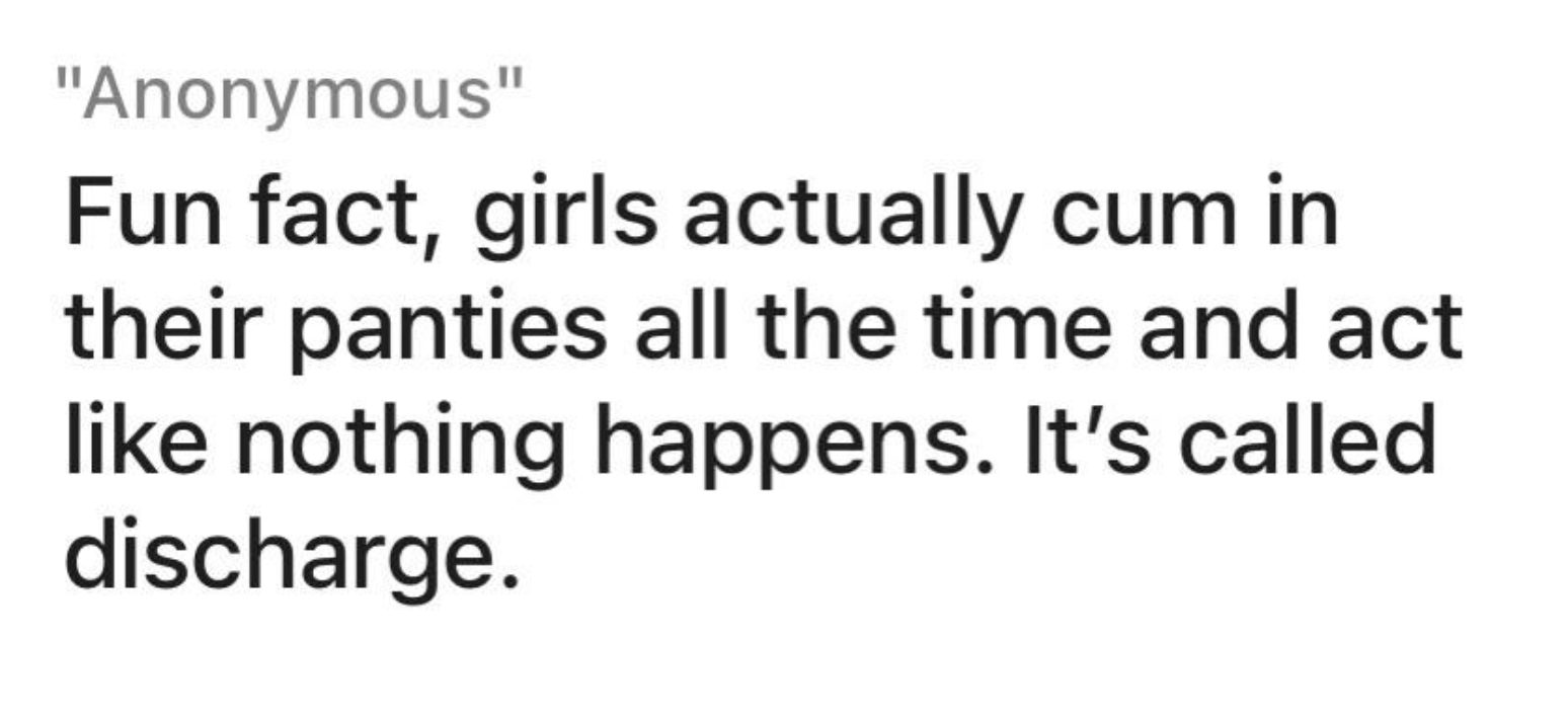 &quot;Fun fact, girls actually cum in their panties all the time...&quot;