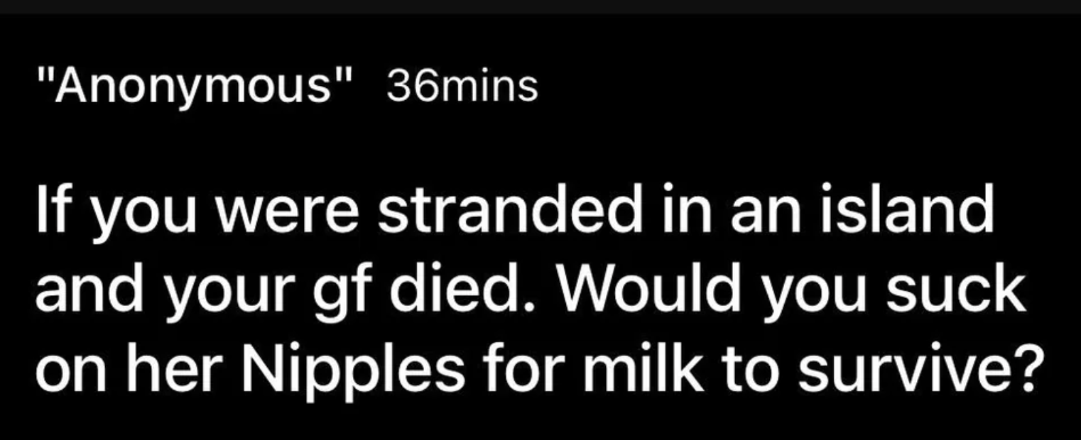 &quot;Would you suck on her Nipples for milk to survive?&quot;