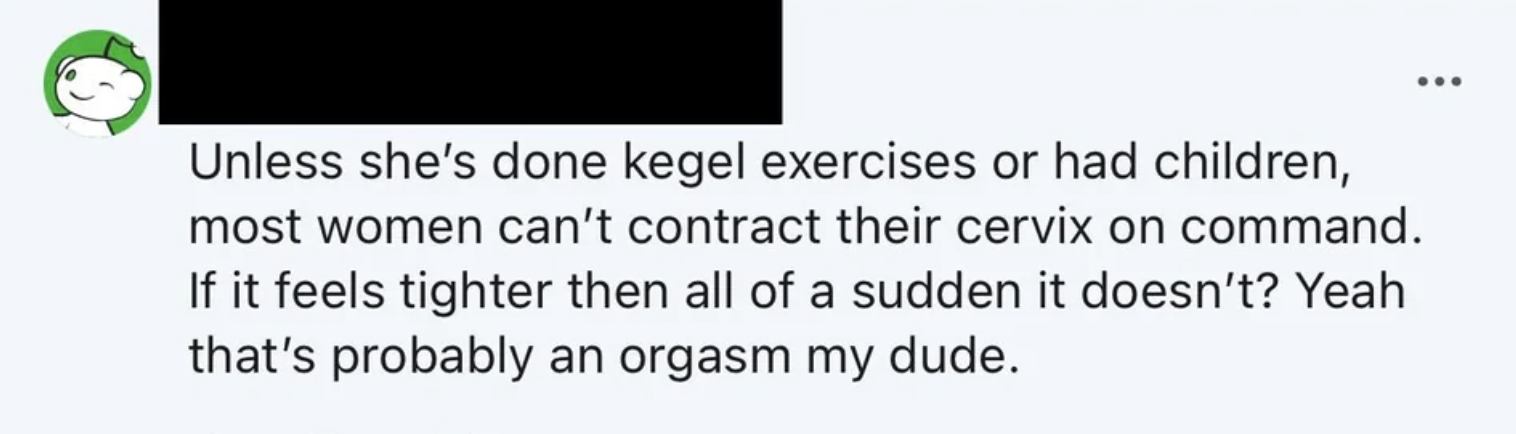 &quot;unless she&#x27;s done kegel exercises or had children, most women can&#x27;t contract their cervix on command.&quot;