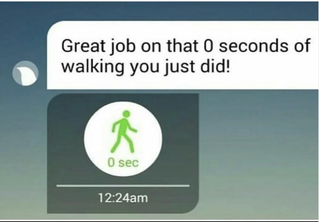 &quot;Great job on that 0 seconds of walking you just did!&quot;