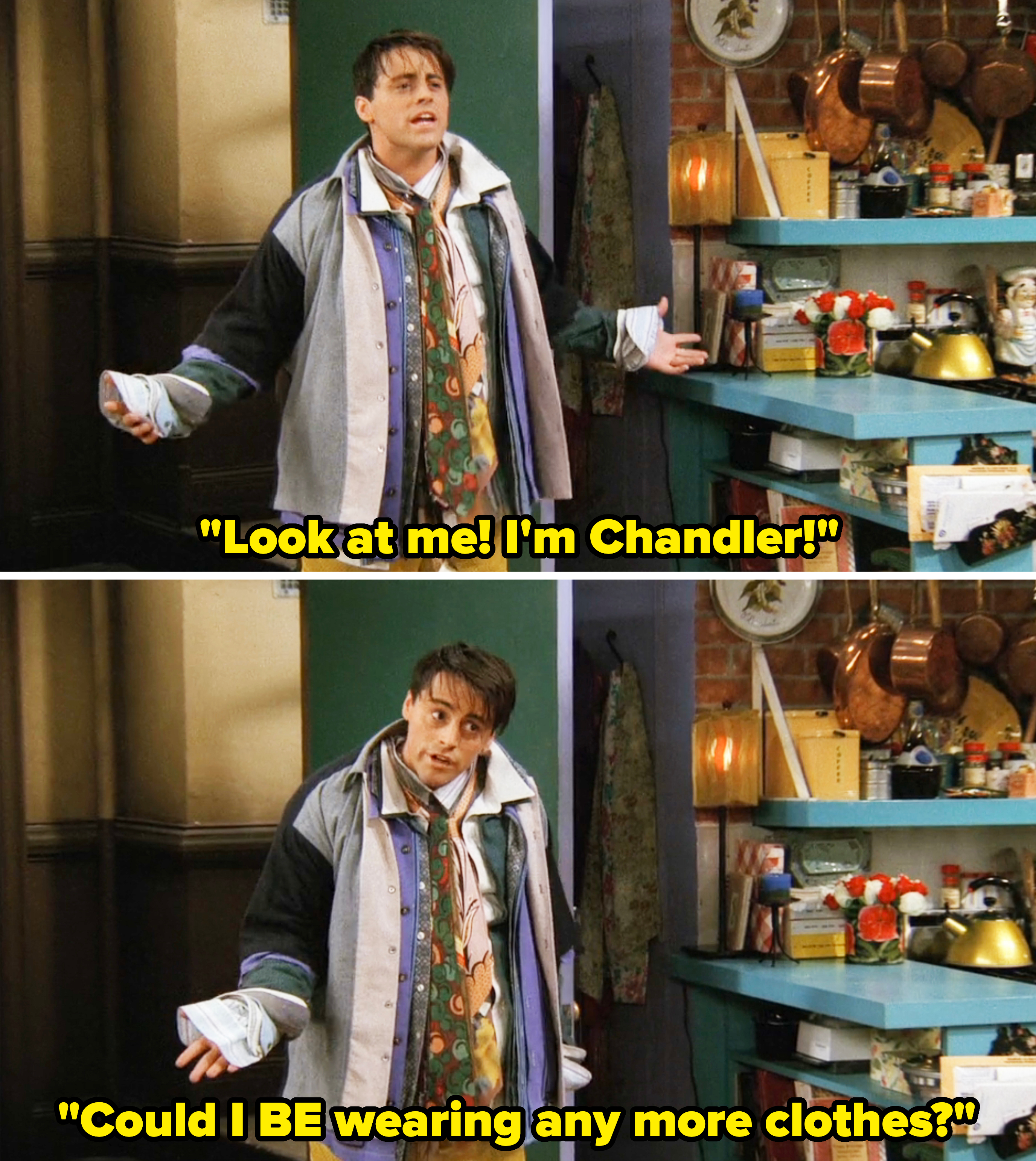 look at me, i&#x27;m chandler, could i be wearing any more clothes