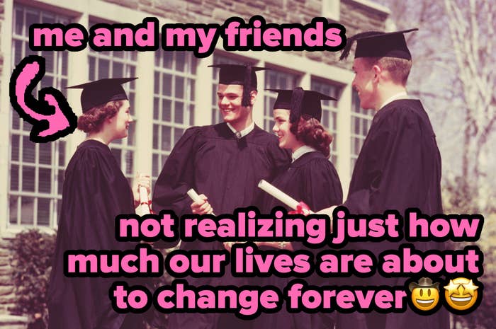 4 college grads, 2 men and 2 women, in graduation robes. text reads &quot;me and my friends, not realizing just how much our lives are about to change forever,&quot; with ironically happy cowboy and star-eye emojis