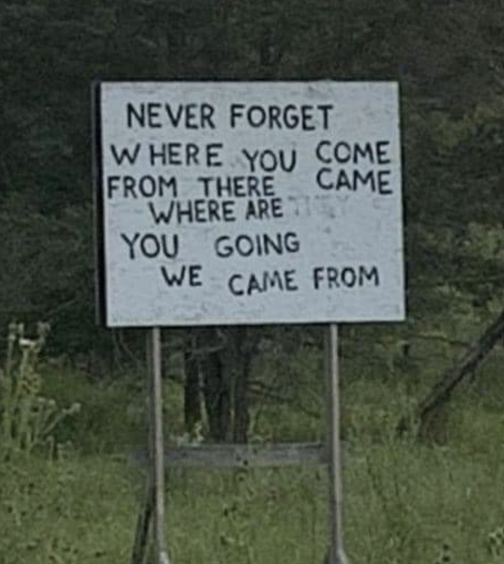 'Never forget where you come from there came where are you going we came from"