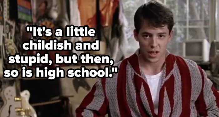 ferris bueller saying, it&#x27;s a little childish and stupid but then so is high school
