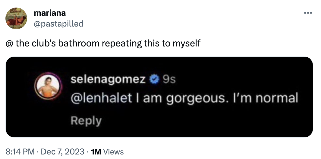Screenshot of a Selena Gomez tweet reply that says I am gorgeous. I&#x27;m normal&quot; To that, someone quote tweeted @ the club&#x27;s bathroom repeating this to myself