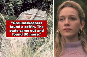 "Groundskeepers found a coffin. The state came out and found 30 more" over an old wooden coffin next to victoria pedretti