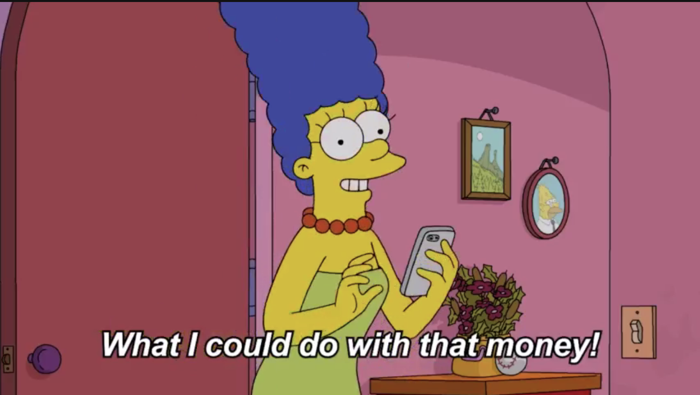 Marge Simpson saying &quot;What I could do with that money!&quot;
