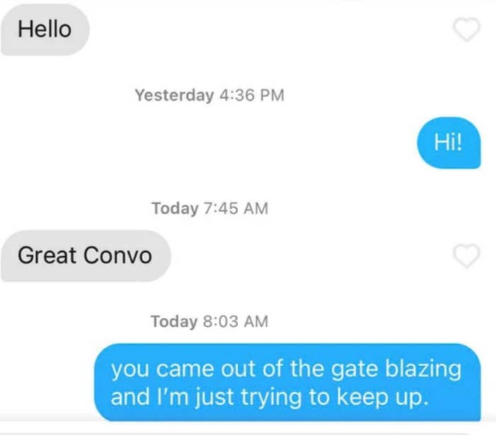 person 1 says great convo after receiving a hi and person 2 says you came out of the gate blazing and i'm just trying to keep up