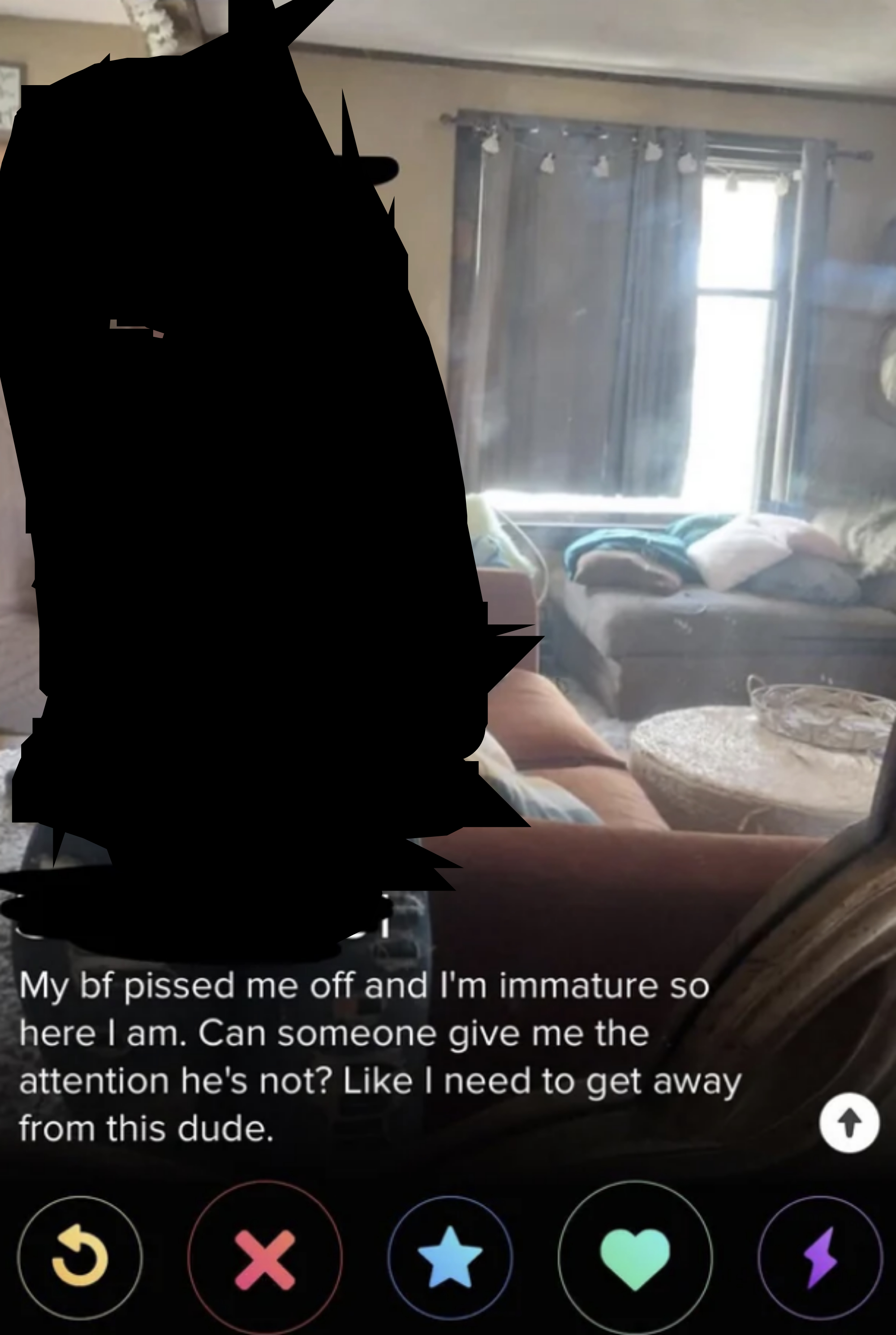 The main bio of a woman says "my boyfriend pissed me off and I'm immature, so here I am. Can someone give me the attention he's not?"
