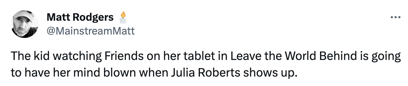 &quot;The Kid watching Friends on her tablet in Leave the World Behind is going to have her mind blown when Julia Roberts shows up&quot;