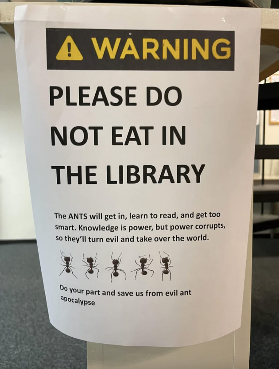 warning, do not eat in the library the ants will get in, learn to read, and get too smart