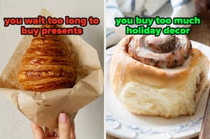 On the left, someone holding a croissant labeled you wait too long to buy presents, and on the right, a cinnamon roll labeled you buy too much holiday decor