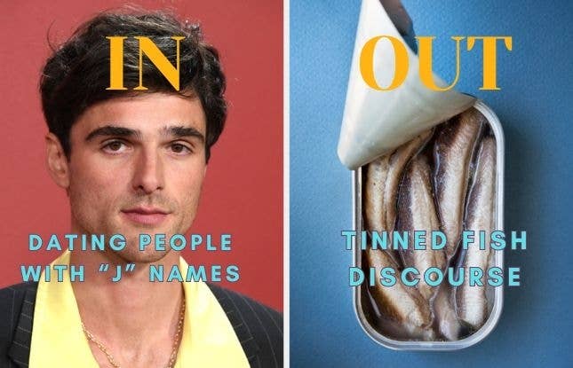 In: Dating people with &quot;J&quot; names (with a picture of Jacob Elordi) and Out: Tinned fish discourse (with a picture of small fish in a tin)