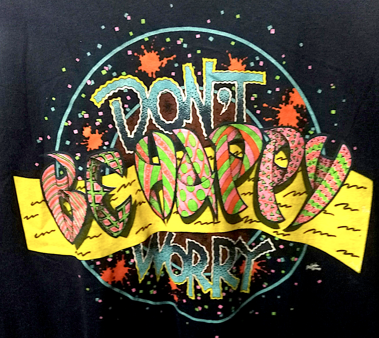 "Don't be happy worry," on a shirt