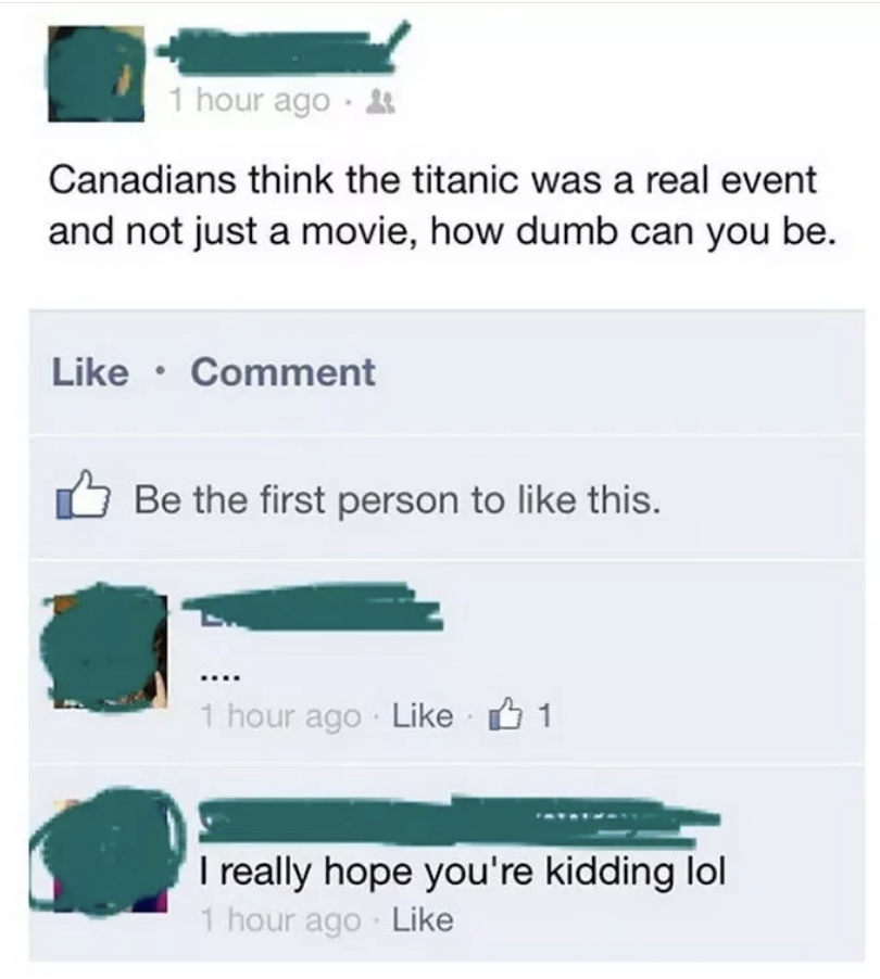 canadians think the titanic was a real event and not just a movie, how dumb can you be