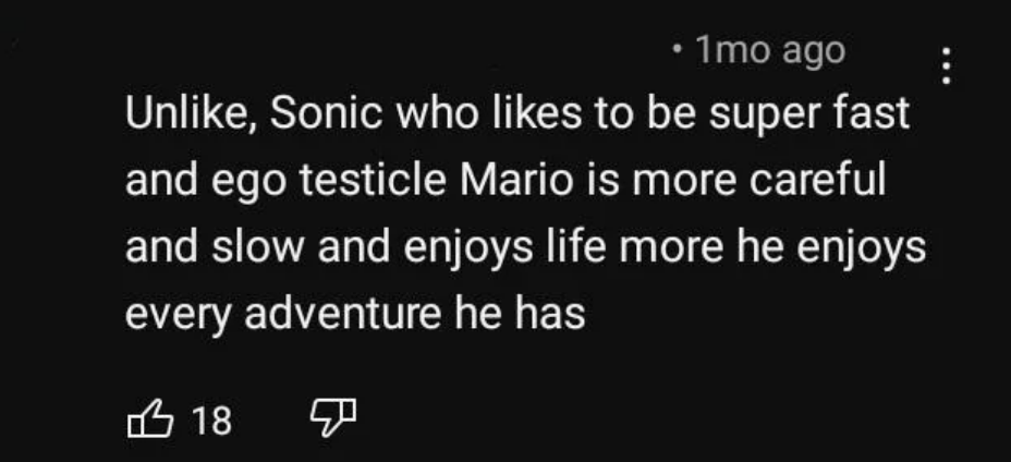 unlike sonic who likes to be super fast and ego testicle