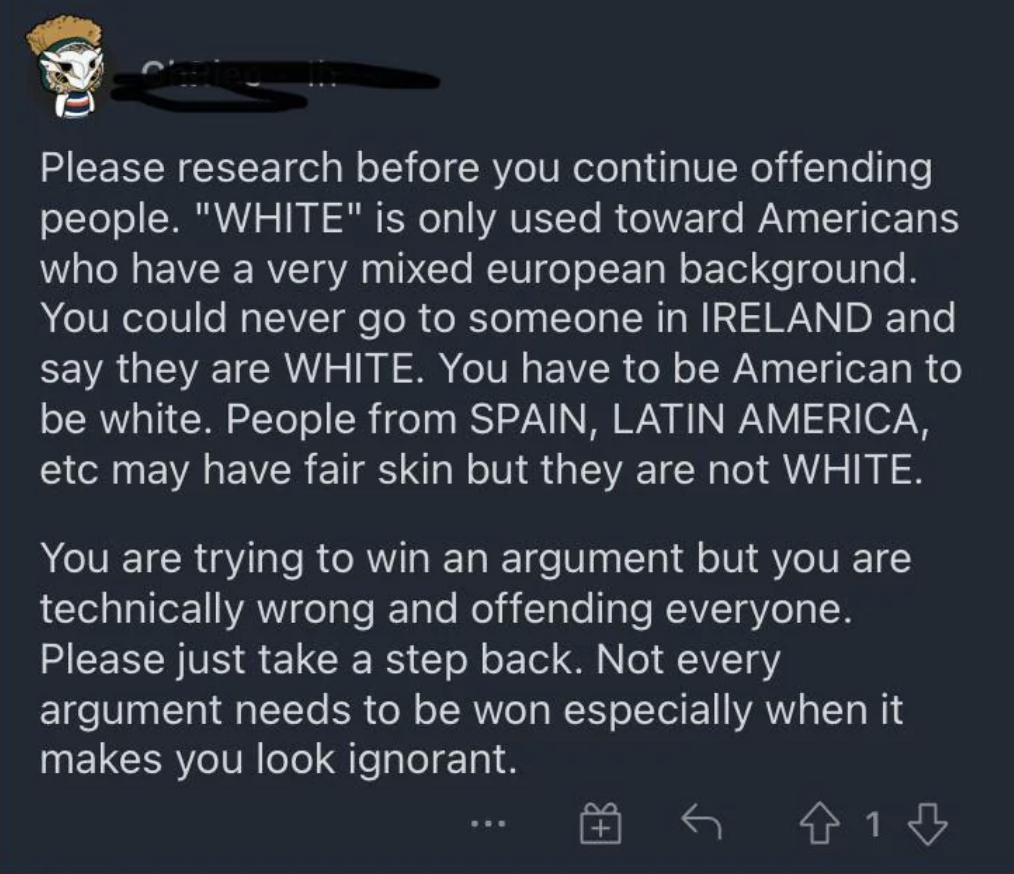 white is only used toward americans who have a very mixed european background you could never to someone in ireland and say they are white