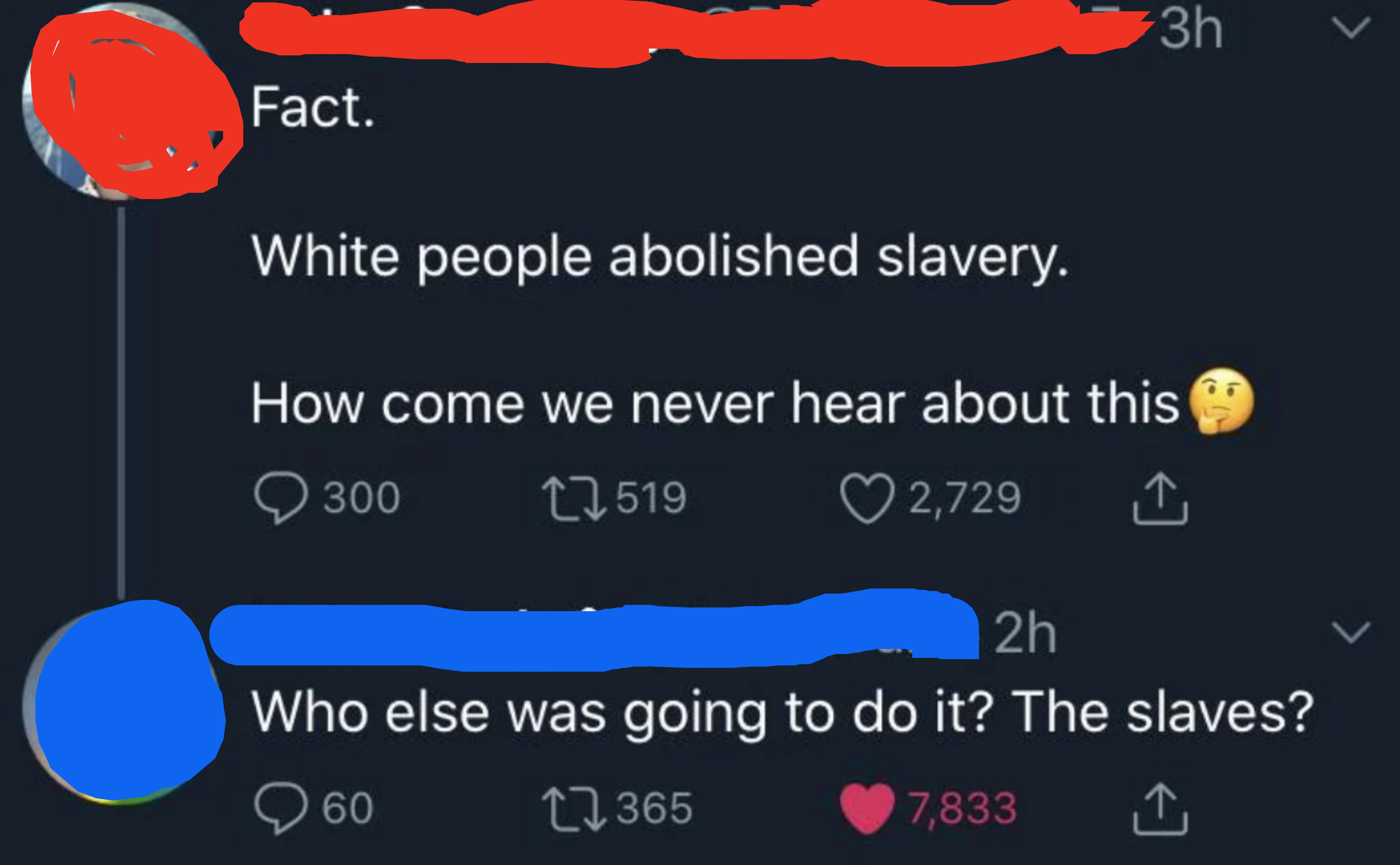person 1: fact. white people abolished slavery, how come we never hear about this? person 2: who else was going to do it? the slaves?