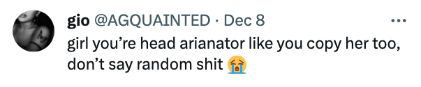 "girl you're head arianator like you copy her too"
