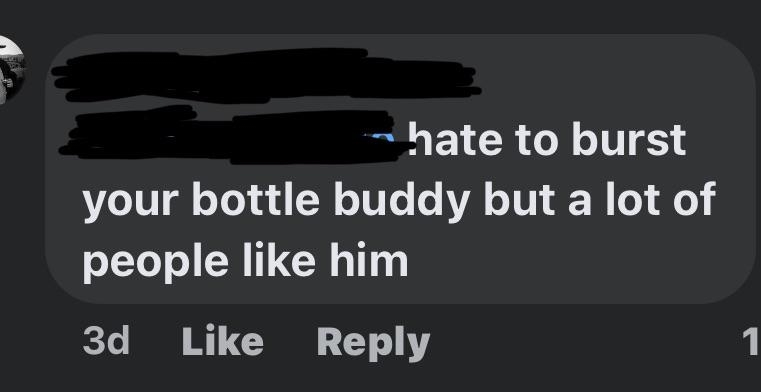 &quot;Hate to burst your bottle buddy but a lot of people like him&quot;