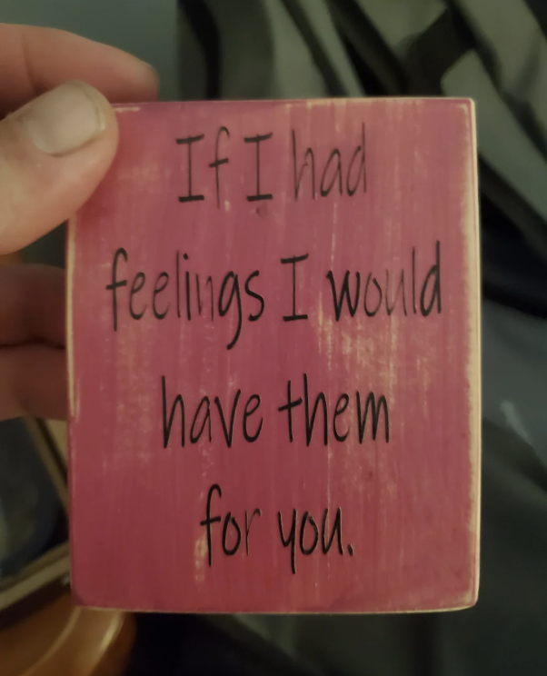 &quot;If I had feelings I would have them for you.&quot;