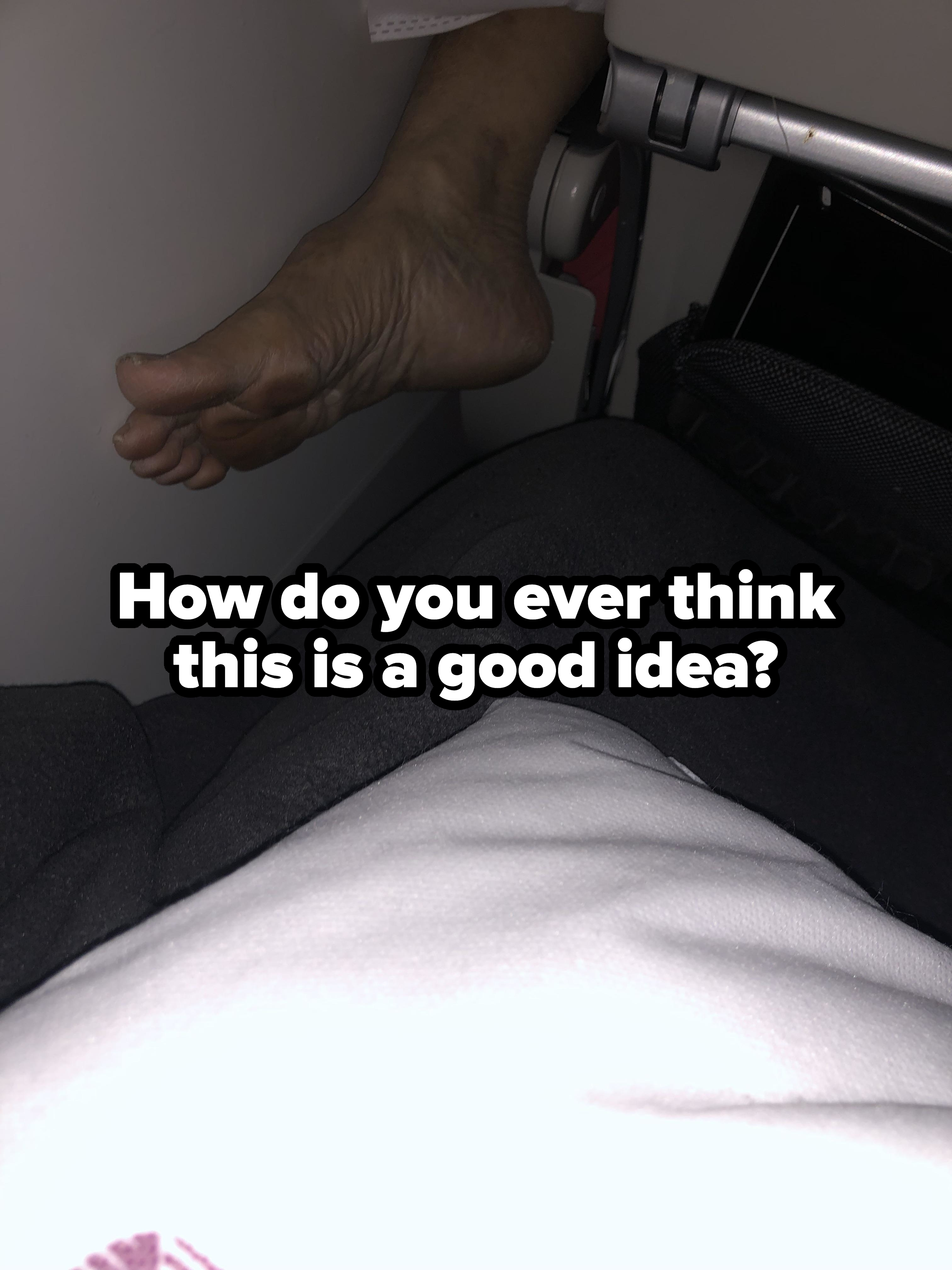 &quot;How do you ever think this is a good idea?&quot; showing someone&#x27;s bare feet sticking through the side of the seat