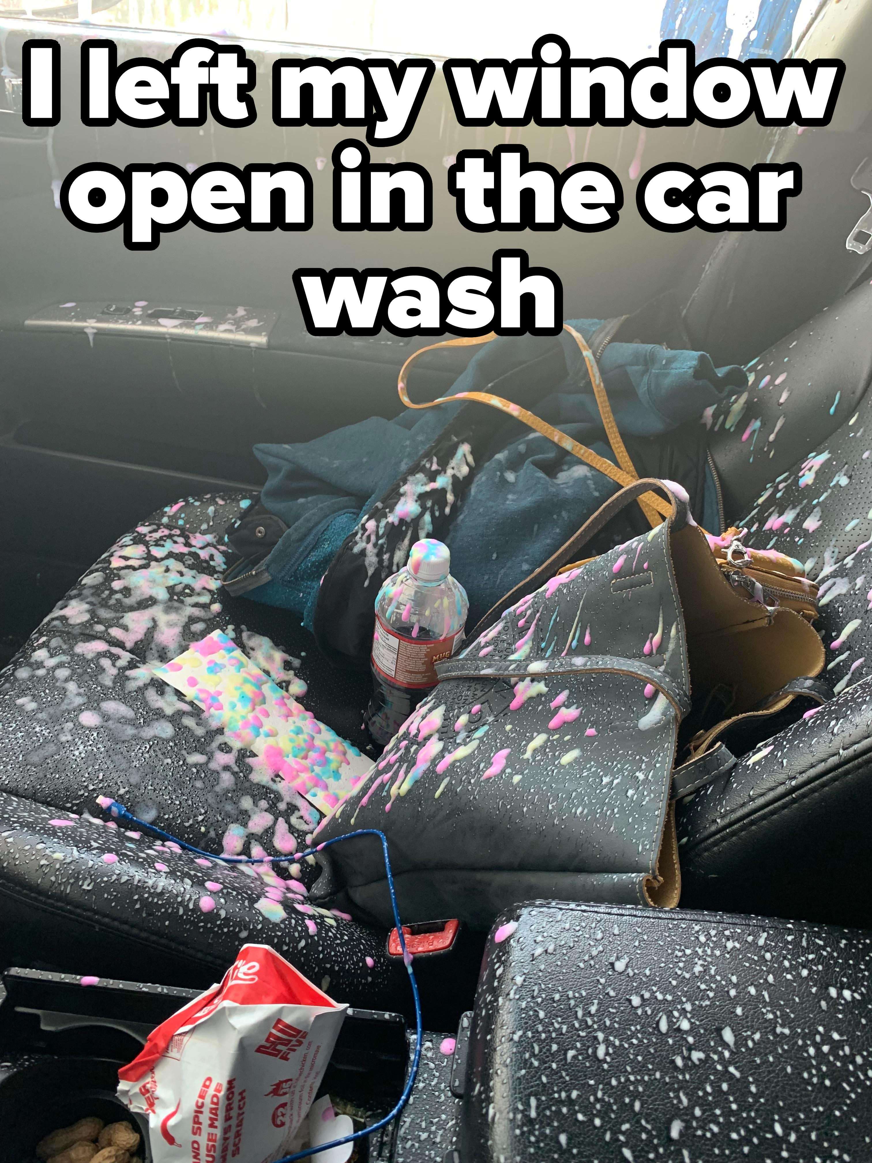 &quot;I left my window open in the car wash.&quot;
